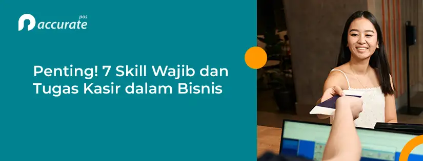 7 Tugas Kasir dan Tanggungjawabnya dalam Bisnis